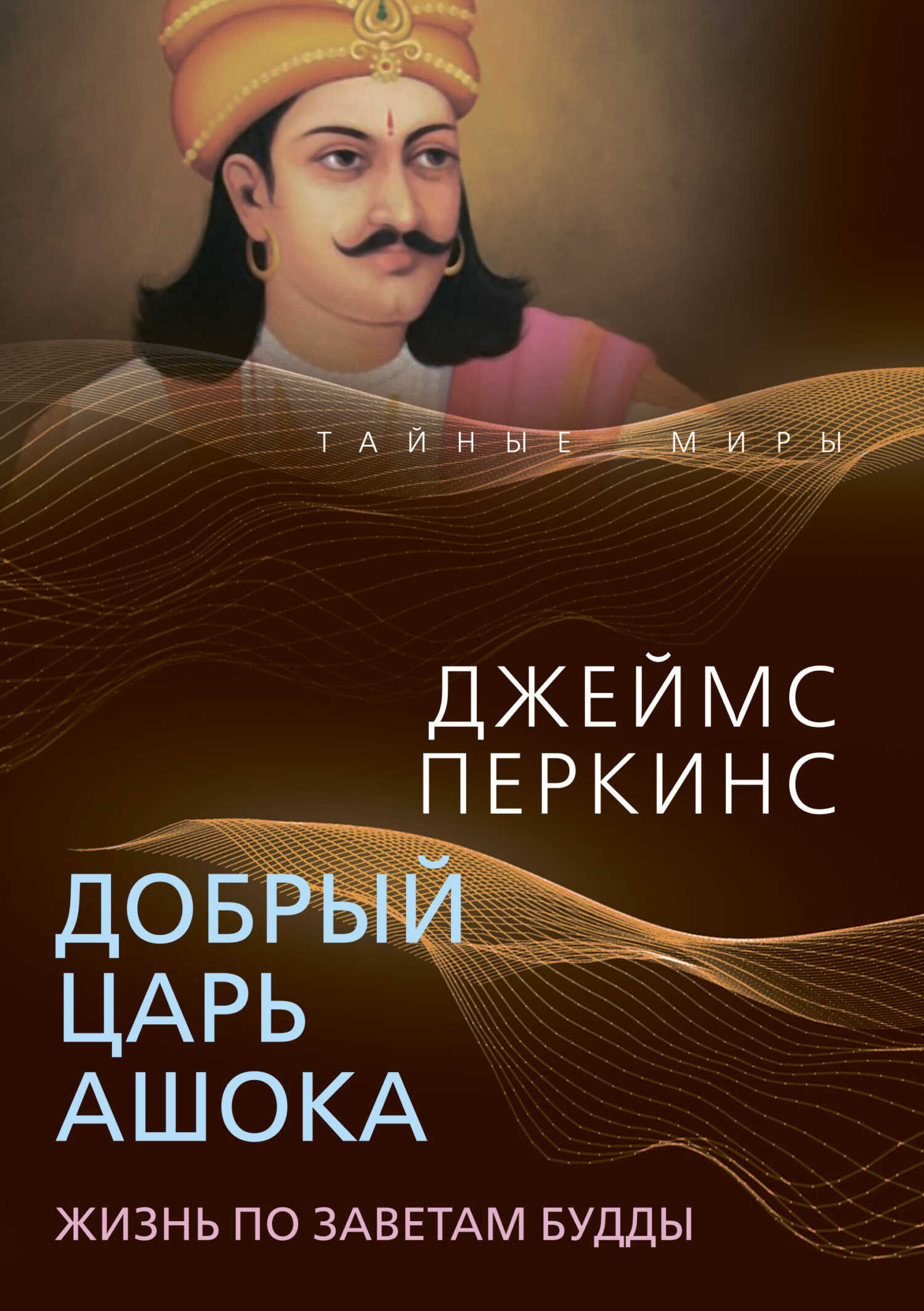 Онлайн книга - Добрый царь Ашока. Жизнь по заветам Будды - Джеймс Перкинс