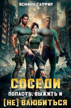 Онлайн книга - Соседи. Попасть, выжить и (Не) влюбиться - Ясмина Сапфир
