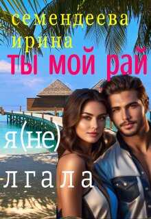 Онлайн книга - Ты мой рай. Я (не) лгала - Ирина Семендеева