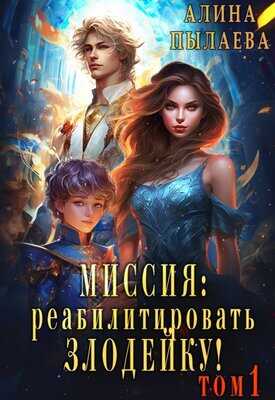 Онлайн книга - Миссия: Реабилитировать злодейку! - Алина Пылаева