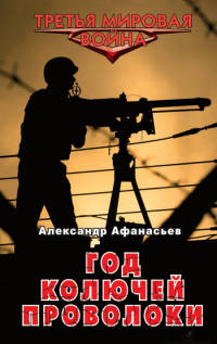 Онлайн книга - Год колючей проволоки - Александр Афанасьев
