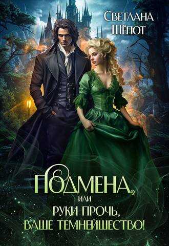 Онлайн книга - Подмена, или Руки прочь, ваше темнейшество! - Светлана Богдановна Шёпот