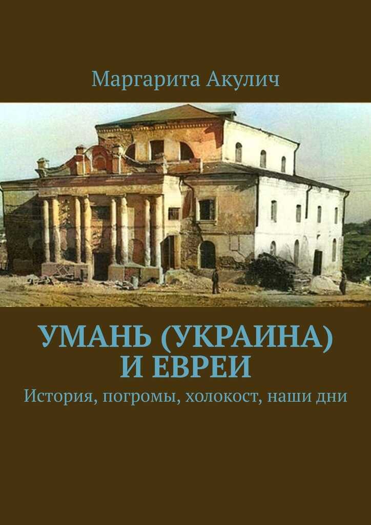 Онлайн книга - Умань (Украина) и евреи. История, погромы, холокост, наши дни - Маргарита Акулич