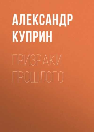 Онлайн книга - Призраки прошлого - Александр Иванович Куприн