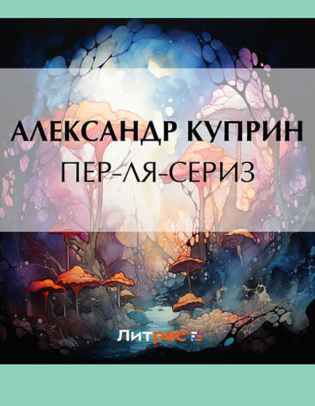 Онлайн книга - Пер-ля-Сериз - Александр Иванович Куприн