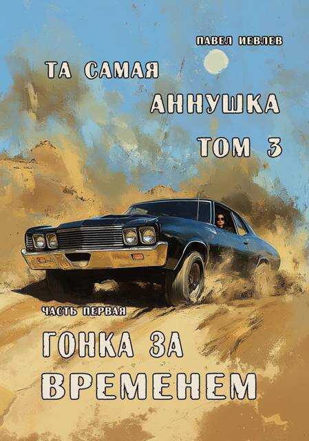 Онлайн книга - "Та самая Аннушка", 3 том, часть 1: Гонка за временем - Павел Сергеевич Иевлев