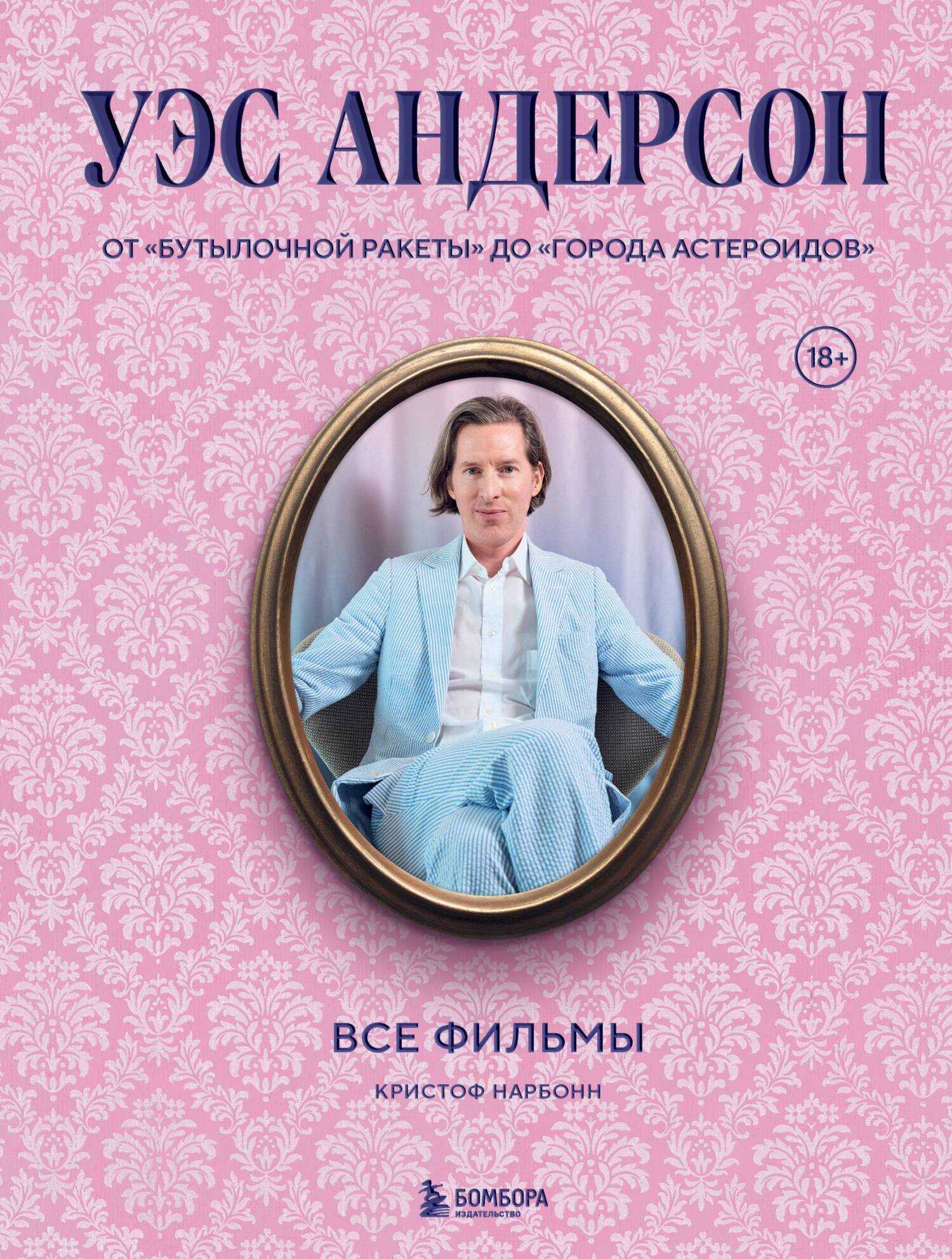 Онлайн книга - Уэс Андерсон. Все фильмы. От «Бутылочной ракеты» до «Города астероидов» - Кристоф Нарбонн
