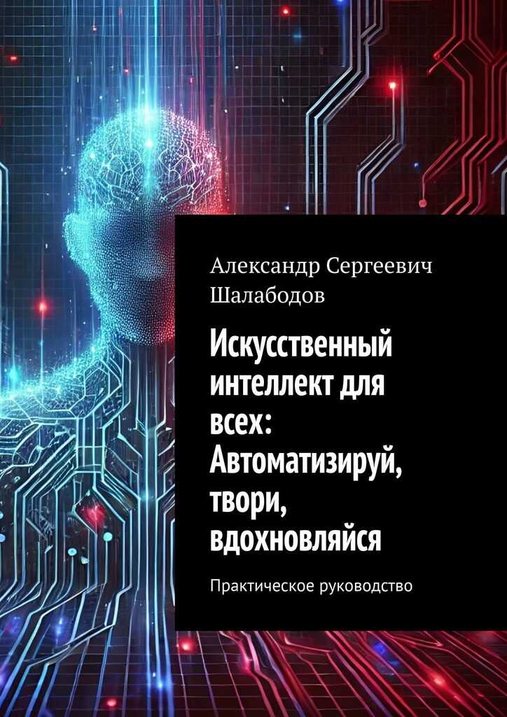 Онлайн книга - Искусственный интеллект для всех: Автоматизируй, твори, вдохновляйся - Александр Сергеевич Шалабодов