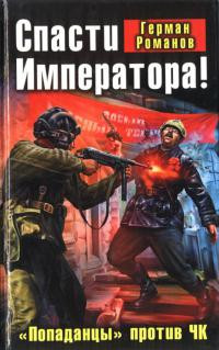 Онлайн книга - Спасти Императора! «Попаданцы» против ЧК - Герман Романов