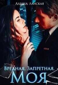 Онлайн книга - Вредная. Запретная. Моя - Алина Ланская
