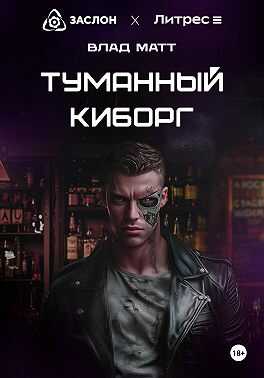 Онлайн книга - Туманный киборг - Влад Матт
