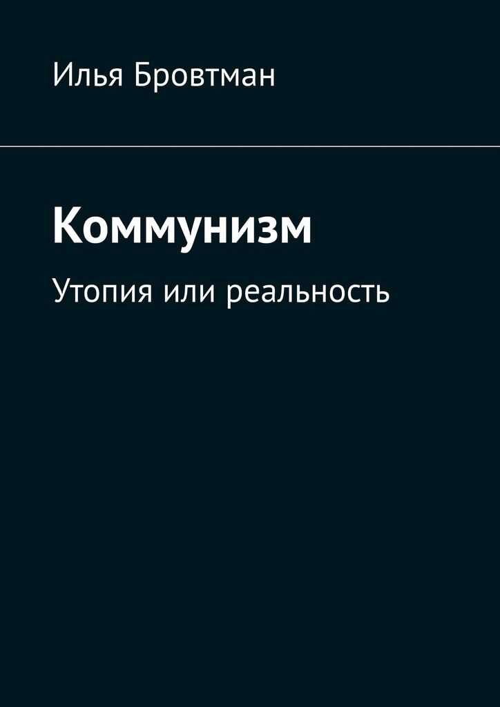 Онлайн книга - Коммунизм. Утопия или реальность - Илья Бровтман