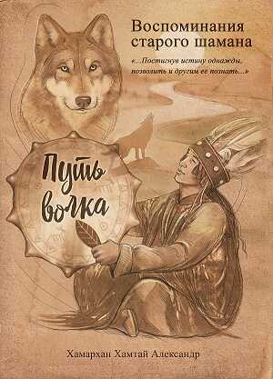 Онлайн книга - Воспоминания старого шамана. Путь волка - Хамархан Александр
