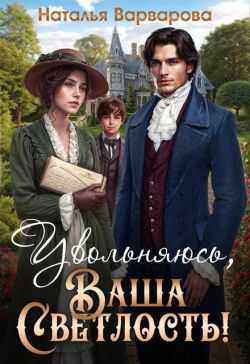 Онлайн книга - Увольняюсь, Ваша Светлость! - Наталья Варварова