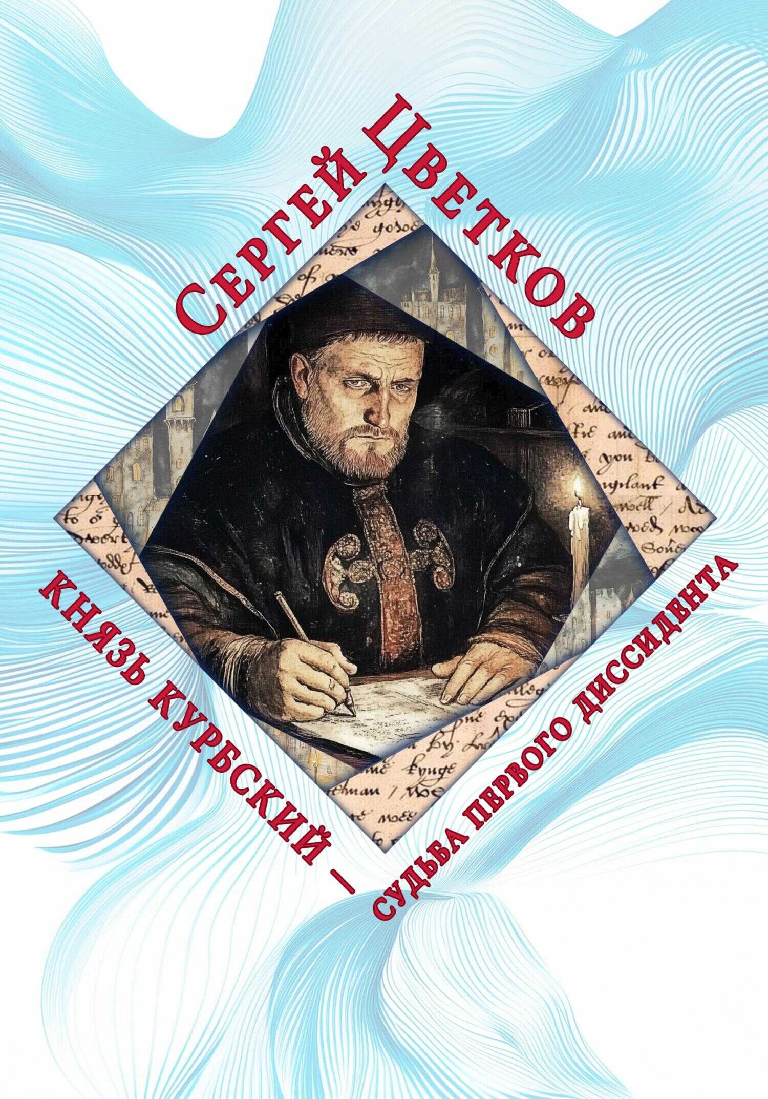 Онлайн книга - Князь Курбский – судьба первого диссидента - Сергей Эдуардович Цветков