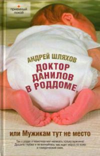 Онлайн книга - Доктор Данилов в роддоме, или Мужикам тут не место - Андрей Шляхов