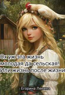 Онлайн книга - Ох уж эта жизнь молодая да сельская! Или жизнь после жизни. - Егорина Ленина