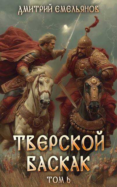 Онлайн книга - Тверской баскак. Том Шестой - Дмитрий Анатолиевич Емельянов