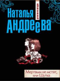 Онлайн книга - Мертвым не мстят, или Шутка - Наталья Андреева