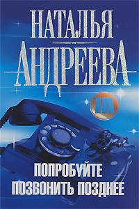 Онлайн книга - Попробуйте позвонить позднее - Наталья Андреева