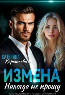 Онлайн книга - Измена. Никогда не прощу - Катерина Коротеева