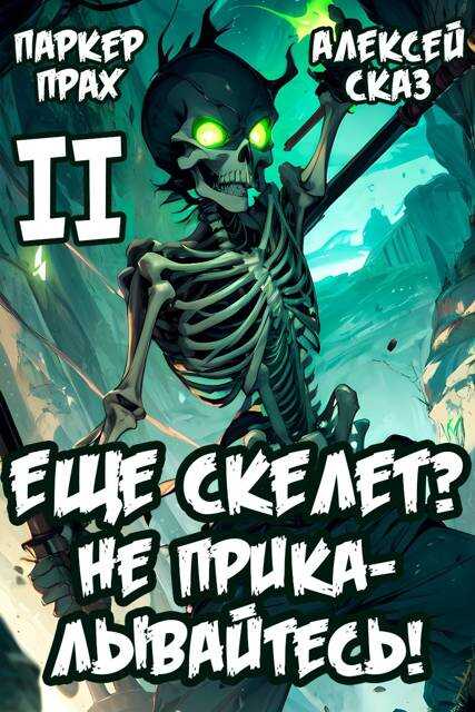 Онлайн книга - Я еще Скелет? Не прикалывайтесь! Книга II - Паркер Прах