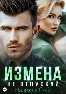 Онлайн книга - Измена. Не отпускай - Надежда Скай