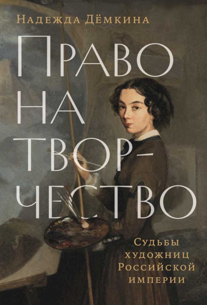 Онлайн книга - Право на творчество. Судьбы художниц Российской империи - Надежда Дёмкина