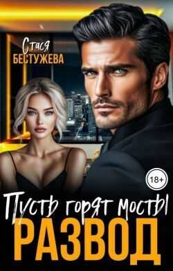 Онлайн книга - Развод. Пусть горят мосты - Стася Бестужева