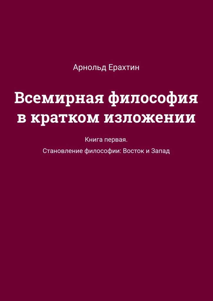 Онлайн книга - Всемирная философия в кратком изложении. Книга первая. Становление философии: Восток и Запад - Арнол