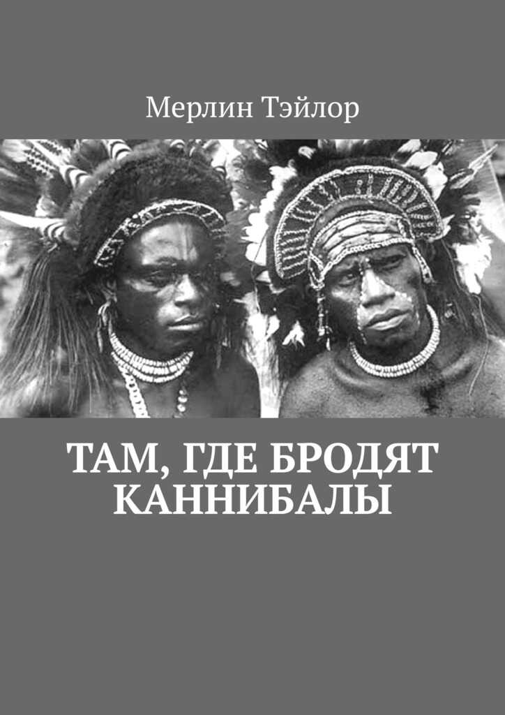 Онлайн книга - Там, где бродят каннибалы - Мерлин Тэйлор