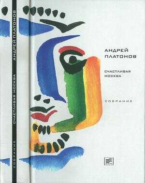 Онлайн книга - Том 4. Счастливая Москва - Андрей Платонович Платонов