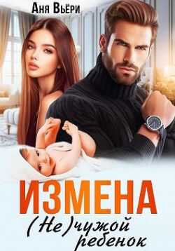 Онлайн книга - Измена. (Не) чужой ребенок - Аня Вьёри