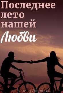 Онлайн книга - Последнее лето нашей любви - Лариса Акулова