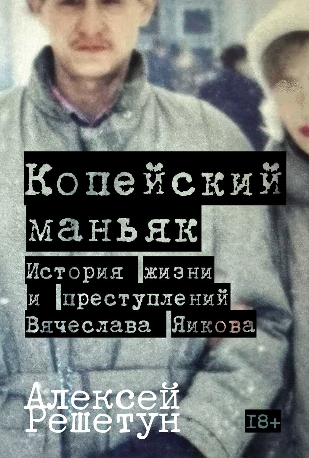Онлайн книга - Копейский маньяк: История жизни и преступлений Вячеслава Яикова - Алексей Михайлович Решетун