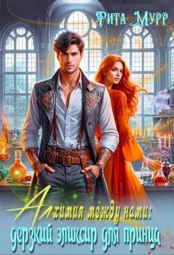 Онлайн книга - Алхимия между нами: Дерзкий эликсир для Принца - Рита Мурр