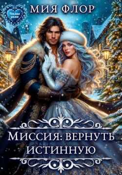 Онлайн книга - Миссия: вернуть истинную - Мия Флор