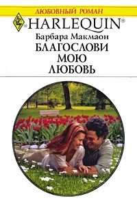 Онлайн книга - Благослови мою любовь - Барбара Макмаон