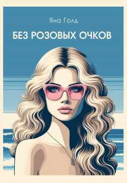 Онлайн книга - Без розовых очков - Яна Голд
