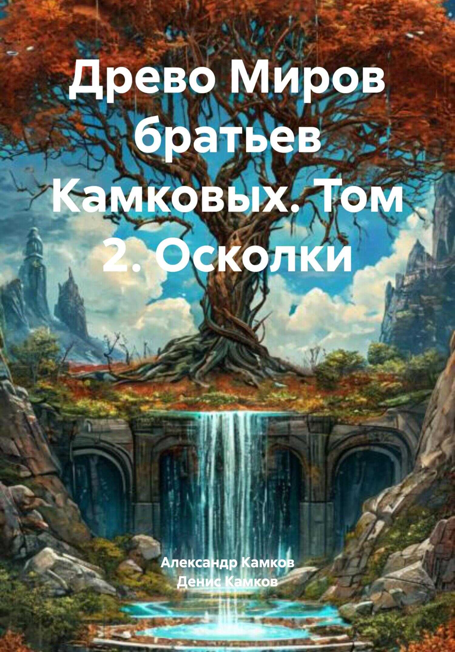 Онлайн книга - Древо Миров братьев Камковых. Том 2. Осколки - Денис Игоревич Камков