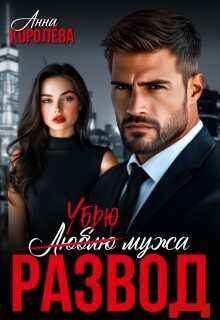 Онлайн книга - Развод. Убью мужа - Анна Королева