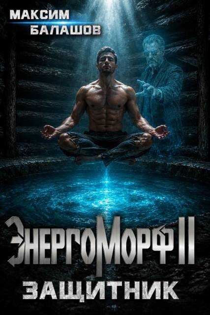 Онлайн книга - ЭнергоМорф II. Защитник. Том I - Максим Балашов