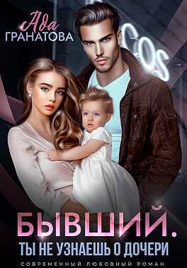 Онлайн книга - Бывший. Ты не узнаешь о дочери - Ада Гранатова