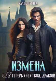 Онлайн книга - Измена. Я теперь (не) твоя, дракон! - Илана Васина