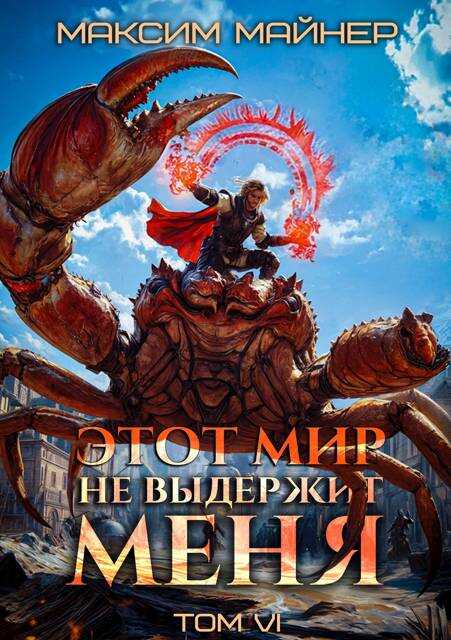 Онлайн книга - Этот мир не выдержит меня. Том 6 - Максим Майнер