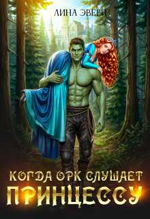 Онлайн книга - Когда Орк слушает Принцессу - Лина Эвери