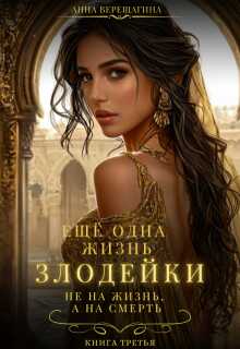 Онлайн книга - Ещё одна жизнь злодейки. Не на жизнь, а на смерть - Анна и Валентина Верещагины