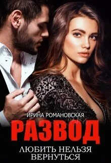 Онлайн книга - Развод. Любить нельзя вернуться - Ирина Романовская