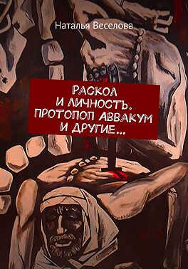 Онлайн книга - Раскол и личность. Протопоп Аввакум и другие... - Наталья Александровна Веселова