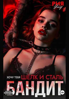 Онлайн книга - Бандит. Шёлк и сталь. Хочу тебя - Рия Уллу